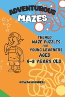 Adventurous Mazes for Clever Kids: A Comprehensive Guide to the Best Themed Puzzle Activities for Young Learners Ages 4-8: Ignite Curiosity, Foster ... of Learning with Engaging Maze Adventures B0CWDV7RCJ Book Cover