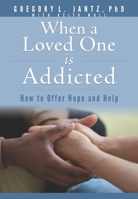 When a Loved One Is Addicted: How to Offer Hope and Help 1628629886 Book Cover