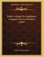 Etude Critique De Legislation Comparee Sur La Tentative (1895) 1162137762 Book Cover