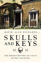 Skulls and Keys: The Hidden History of Yale's Secret Societies 1681775174 Book Cover