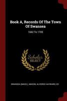 Book A, Records Of The Town Of Swansea: 1662 To 1705 1376234041 Book Cover