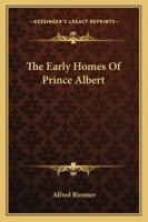 The Early Homes Of Prince Albert 1162987189 Book Cover