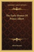 The Early Homes Of Prince Albert 1162987189 Book Cover