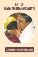 Art Of Mata Amritanandamayi: Learn About Unconditional Love: Mata Amritanandamayi Guide B09B4H1ZNF Book Cover