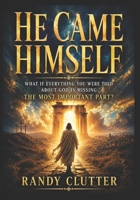 He Came Himself: What If Everything You Were Told About God Is Missing the Most Important Part? B0H23PM1W6 Book Cover