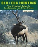 Elk and Elk Hunting: Your Practical Guide to Fundamentals and Fine Points 0811706001 Book Cover