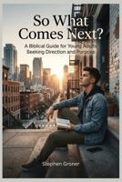 So What Comes Next?: A Biblical Guide for Young Adults Seeking Direction and Purpose B0H6ZBSY6V Book Cover