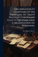 Organisation Et Comptabilité Des Fabriques, Ou Traité Pratique Contenant Tout Ce Qui Concerne L'organisation Du Personnel: La Régie Des Biens, La Manière D'opérer, Etc., Etc 1148954074 Book Cover