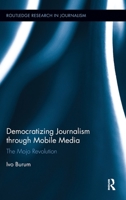 Democratizing Journalism Through Mobile Media: The Mojo Revolution 1138641685 Book Cover