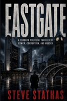 Eastgate: A Toronto Political Thriller of Power, Corruption, and Murder B0H3LQLNQ3 Book Cover