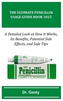 THE ULTIMATE PENICILLIN USAGE GUIDE BOOK 2025: A Detailed Look at How It Works, Its Benefits, Potential Side Effects, and Safe Tips B0F6M7DKLZ Book Cover