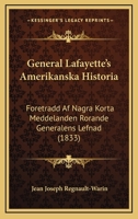 General Lafayette's Amerikanska Historia: Foretradd Af Nagra Korta Meddelanden Rorande Generalens Lefnad (1833) 1120623391 Book Cover
