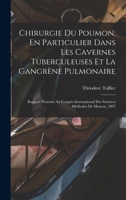 Chirurgie Du Poumon, En Particulier Dans Les Cavernes Tuberculeuses Et La Gangrène Pulmonaire: Rapport Présenté Au Congrès International Des Sciences Médicales De Moscou, 1897 1160827958 Book Cover