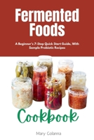 Fermented Foods Cookbook: A Beginner's 7-Step Quick Start Guide, With Sample Probiotic Recipes B0DS631TSC Book Cover