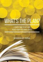 What's the Plan? : A Simple Way to Set and Reach Your Personal Goals. Workbook and Journal 1719422915 Book Cover