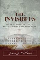 The Invisibles: The Untold Story of African American Slaves in the White House 1493008463 Book Cover