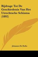 Bijdrage Tot De Geschiedenis Van Het Utrechtsche Schisma (1892) 1160046174 Book Cover