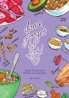 Don't Forget to Eat: Easy Illustrated Meals and Snacks 0986659169 Book Cover