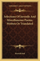 Selections Of Juvenile And Miscellaneous Poems, Written Or Translated 0548461384 Book Cover