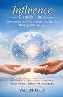Influence WITHOUT FORCE: Short Stories on Trust, Culture, and Buy-In, Working with Anyone B0GTN7SYDX Book Cover
