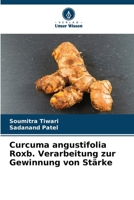 Curcuma angustifolia Roxb. Verarbeitung zur Gewinnung von Stärke (German Edition) 620476926X Book Cover