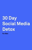 30 Day Social Media Detox: Helping Men Take A 30-day Break From Social Media to Improve Life, Family, & Business. 1687530246 Book Cover