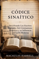 Códice Sinaítico: Descifrando los escritos sagrados del cristianismo primitivo y su influencia en la fe moderna (Spanish Edition) B0HGV2D2YY Book Cover