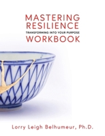 Mastering Resilience: Transforming Into Your Purpose Workbook 1960876600 Book Cover
