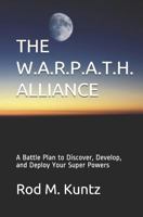 THE W.A.R.P.A.T.H. ALLIANCE: A Battle Plan to Discover, Develop, and Deploy Your Super Powers 1729430953 Book Cover