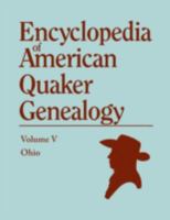 Encyclopedia of American Quaker Genealogy. the Ohio Quaker Genealogical Records. Listing Marriages, Births, Deaths, Certificates, Disownments, Etc., and Much Collateral Information of Interest to Gene 0806305495 Book Cover