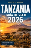 TANZANIA GUÍA DE VIAJE 2026: Circuitos de safari, excursiones al monte Kilimanjaro y playas de Zanzíbar planificados día a día. (Spanish Edition) B0HGYJ6LKW Book Cover