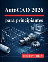 AutoCAD 2026 para principiantes: Descubra todo el potencial de sus diseños de modelado 3D (Spanish Edition) B0GHHVL7XV Book Cover