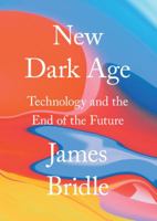 New Dark Age: Technology and the End of the Future 178663547X Book Cover