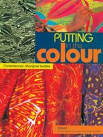 Putting in the Colour: Contemporary Aboriginal Textiles 1864650281 Book Cover