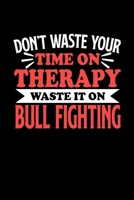 Don't Waste Your Time On Therapy Waste It On Bull Fighting: Graph Paper Notebook with 120 pages 6x9 perfect as math book, sketchbook, workbookGift for Bull Fighting Fans and Coaches 167670700X Book Cover