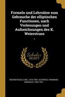 Formeln und Lehrs�tze zum Gebrauche der elliptischen Functionen, nach Vorlesungen und Aufzeichnungen des K. Weierstrass: 1 0353702692 Book Cover