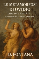 Le Metamorfosi di Ovidio: Libri da 6 a 10 di 15: Una Versione in Prosa Moderna (Italian Edition) B0H1QW9K6D Book Cover