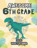 Awesome 6th Grade 2020 Weekly Planner for Kids: 54 Weeks Calendar Schedule Organizer with School Timetable for Grade School Students. Cute T-Rex Dinosaur Cover 1712735551 Book Cover