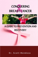 Conquering Breast Cancer: A Guide To Prevention And Recovery B0CTNQ1CVB Book Cover
