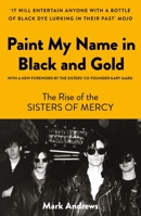 Paint My Name in Black and Gold: The Rise of the Sisters of Mercy 1800180381 Book Cover