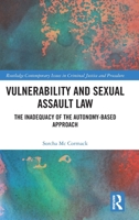 Vulnerability and Sexual Assault Law: The Inadequacy of the Autonomy-based Approach (Routledge Contemporary Issues in Criminal Justice and Procedure) 1032019786 Book Cover