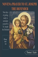 NOVENA PRAYER TO ST. JOSEPH THE DEFENDER: Nine days of getting ready to surrender yourself to St. Joseph the Defender B0DY4VS3HJ Book Cover