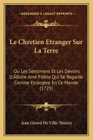 Le Chretien Etranger Sur La Terre: Ou Les Sentimens Et Les Devoirs D'Une Ame Fidele Qui Se Regarde Comme Etrangere En Ce Monde 1166324710 Book Cover
