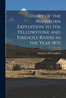 Diary of the Washburn Expedition to the Yellowstone and Firehole Rivers in the Year 1870 1015672906 Book Cover