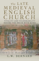 The Late Medieval English Church: Vitality and Vulnerability Beford the Break with Rome 0300197128 Book Cover