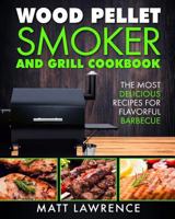 Wood Pellet Smoker and Grill Cookbook: The Most Delicious Recipes for Flavorful Barbecue (Barbeque Cookbook) 197834158X Book Cover