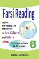 Farsi Reading 6: Improve Your Reading Skill and Discover the Art, Culture and History of Iran: For Intermediate and Advanced Farsi Learners 1722169117 Book Cover