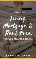 A Guide to Living Mortgage & Rent Free: Through College & Beyond 1733714200 Book Cover