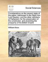 Considerations on the present state of the nation. Addressed to the Right Hon. Lord Rawdon, and the other members of Parliament, for the preservation ... the prosperity of the British Empire 1171015135 Book Cover