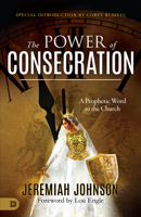 The Power of Consecration: A Prophetic Word to the Church 0768450780 Book Cover